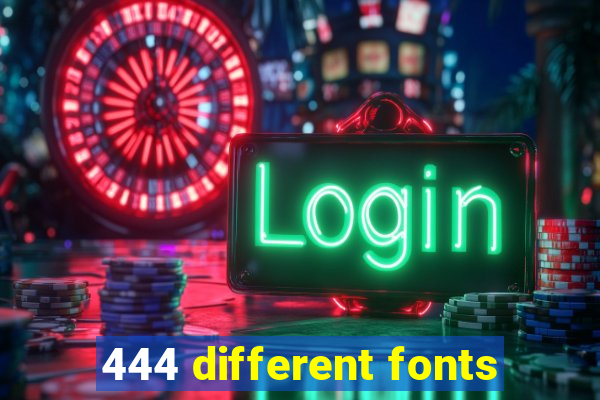 444 different fonts